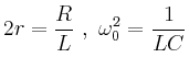 $\displaystyle 2r=\frac{R}{L}\ ,\ \omega_0^2=\frac{1}{LC}
$