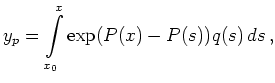 $\displaystyle y_p = \int\limits_{x_0}^x \exp(P(x)-P(s))q(s)\,ds\,,
$
