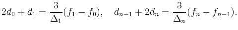 $\displaystyle 2d_0 + d_1 = \frac{3}{\Delta_1} (f_1 - f_0),\quad
d_{n-1} + 2 d_n = \frac{3}{\Delta_n} (f_n - f_{n-1}).
$