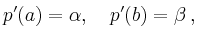 $\displaystyle p^\prime(a) = \alpha, \quad p^\prime(b) = \beta\,,
$