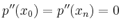 $\displaystyle p^{\prime \prime}(x_0) = p^{\prime \prime}(x_n) = 0
$