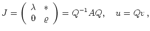 $\displaystyle J = \left(\begin{array}{cc}
\lambda & * \\ 0 & \varrho
\end{array}\right)
= Q^{-1} A Q,\quad u = Qv
\,,
$
