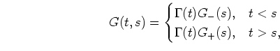 \begin{displaymath}
G(t,s) =
\begin{cases}
\Gamma(t) G_-(s),& \text{$t<s$} \\
\Gamma(t) G_+(s),& \text{$t>s$,}
\end{cases}\end{displaymath}