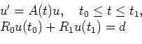 \begin{displaymath}
\begin{array}{l}
u^\prime = A(t) u,\quad t_0\le t\le t_1, \\
R_0 u(t_0) + R_1 u(t_1) = d
\end{array}\end{displaymath}