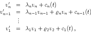 \begin{displaymath}
\begin{array}{rcl}
v_n^\prime &=&
\lambda_n v_n + c_n(t) \...
...ime &=&
\lambda_1v_1 + \varrho_{2}v_2 + c_1(t)
\,,
\end{array}\end{displaymath}