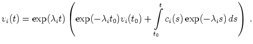 $\displaystyle v_i(t)=\exp(\lambda_i
t)\left(\exp(-\lambda_i t_0)v_i(t_0)+\int\limits_{t_0}^tc_i(s)\exp(-\lambda_i s)\,ds\right)\,.
$