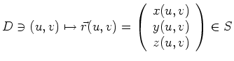$\displaystyle D\ni (u,v) \mapsto \vec{r}(u,v) =
\left(\begin{array}{c}x(u,v)\\ y(u,v)\\ z(u,v)
\end{array}\right)
\in {S}
$