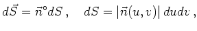 $\displaystyle d\vec{S} = \vec{n}^\circ dS\,,\quad dS = \vert\vec{n}(u,v)\vert\, dudv\,,
$