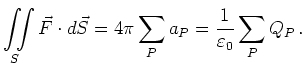 $\displaystyle \iint\limits_{S} \vec{F} \cdot d\vec{S} =
4\pi \sum_P a_P = \frac{1}{\varepsilon_0}\sum_P Q_P
\,.
$