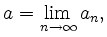 $\displaystyle a=\lim_{n\rightarrow\infty} a_n,$