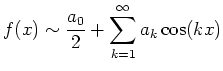 $\displaystyle f(x) \sim \frac{a_0}{2} + \sum_{k=1}^\infty a_k \cos(kx)
$
