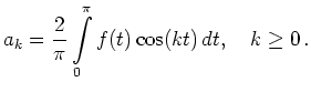 $\displaystyle a_k = \frac{2}{\pi}\int\limits_0^\pi f(t)\cos(kt)\,dt,\quad
k\ge 0\,.
$