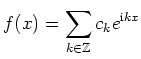 $\displaystyle f(x) =\sum_{k\in\mathbb{Z}} c_k e^{\mathrm{i}kx}
$