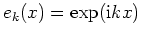 $ e_k(x) = \exp(\mathrm{i}kx)$