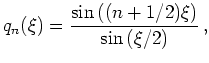$\displaystyle q_n(\xi)=\frac{\sin\left((n+1/2)\xi\right)}{\sin\left(\xi/2\right)}\,,
$