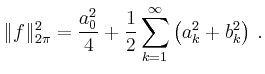 $\displaystyle \Vert f\Vert _{2\pi}^2 = \frac{a_0^2}{4} + \frac12
\sum_{k=1}^\infty \left(a_k^2 +b_k^2\right)
\,.
$