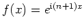 $ f(x) = e^{\mathrm{i}(n+1)x}$
