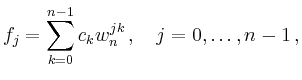 $\displaystyle f_j = \sum_{k=0}^{n-1} c_k w_n^{jk}\,, \quad j = 0,\dots,n-1\,,
$