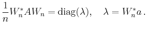 $\displaystyle \frac{1}{n} W_n^\ast A W_n = \operatorname{diag}(\lambda),
\quad \lambda = W_n^\ast a
\,.
$