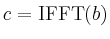 $ c = \operatorname{IFFT}(b)$