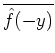 $ \overline{\hat{f}(-y)}$
