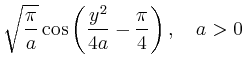 $ \displaystyle \sqrt{\frac{\pi}{a}}
\cos\left(\frac{y^2}{4a}-\frac{\pi}{4}\right),\quad a>0$