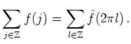 $\displaystyle \sum_{j\in\mathbb{Z}} f(j) =
\sum_{l\in\mathbb{Z}} \hat{f}(2\pi l)
\,.
$