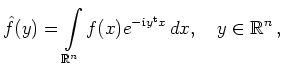 $\displaystyle \hat{f}(y) = \int\limits_{\mathbb{R}^n}
f(x)e^{-\mathrm{i}y^{\operatorname t}x}\,dx,\quad y\in\mathbb{R}^n
\,,
$