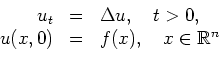 \begin{displaymath}
\begin{array}{rcl}
u_t &=& \Delta u,\quad t>0, \\
u(x,0) &=& f(x),\quad x\in\mathbb{R}^n
\end{array}\end{displaymath}