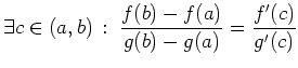 $ \displaystyle\exists c \in (a,b) \,:\; \frac{f(b)-f(a)}{g(b)-g(a)}
= \frac{f^\prime(c)}{g^\prime(c)}$