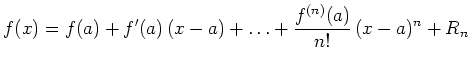 $ \displaystyle
f(x) = f(a) + f^\prime(a)\,(x-a) + \ldots + \frac{f^{(n)}(a)}{n!}\,(x-a)^n + R_n$