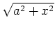 $ \sqrt{a^2+x^2}$