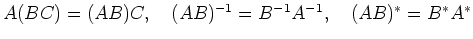 $ A(BC) = (AB)C, \quad (AB)^{-1} = B^{-1}A^{-1}, \quad (AB)^* = B^*A^*$