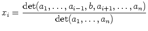 $ \displaystyle x_i =
\frac{\operatorname{det}(a_1,\ldots,a_{i-1},b,a_{i+1},\ldots,a_n)}
{\operatorname{det}(a_1,\ldots,a_n)}$