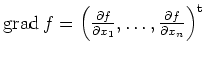 $ \operatorname{grad} f = \left(\frac{\partial f}{\partial x_1},\ldots,
\frac{\partial f}{\partial x_n}\right)^{\operatorname t}$