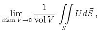 $\displaystyle \lim_{\operatorname{diam}{V}\to0}
\frac{1}{\operatorname{vol}{V}}\,
\iint\limits_{S} U d\vec{S}
\,,
$