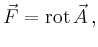 $\displaystyle \vec{F} = \operatorname{rot} \vec{A}\,,
$