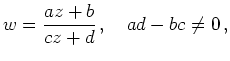 $\displaystyle w = \frac{az+b}{cz+d} \,, \quad ad-bc \neq 0\,,
$