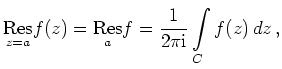 $\displaystyle \underset{z=a}{\operatorname{Res}}f(z) =\underset{a}{\operatorname{Res}}f=
\frac{1}{2\pi\mathrm{i}} \int\limits_C f(z)\,dz
\,,
$