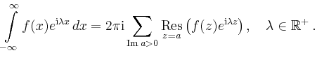 $\displaystyle \int\limits_{-\infty}^\infty
f(x)e^{\mathrm{i}\lambda x}\,dx =
2\...
...}}\left(f(z)e^{\mathrm{i}\lambda z}\right),
\quad \lambda \in \mathbb{R}^+
\,.
$
