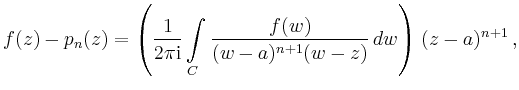 $\displaystyle f(z) - p_n(z) =
\left( \frac{1}{2\pi\mathrm{i}}
\int\limits_C \frac{f(w)}{(w-a)^{n+1}(w-z)}\,dw \right)
\,(z-a)^{n+1}
\,,
$