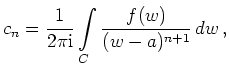 $\displaystyle c_n = \frac{1}{2\pi\mathrm{i}}
\int\limits_C \frac{f(w)}{(w-a)^{n+1}}\,dw
\,,
$