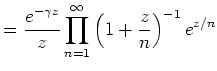$\displaystyle = \frac{e^{-\gamma z}}{z}\prod_{n=1}^\infty \left(1+\frac{z}{n}\right)^{-1}e^{z/n}$