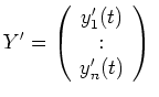 $\displaystyle Y' =
\left ( \begin{array}{c} y'_1(t) \\ : \\ y'_n(t) \end{array} \right ) \
$
