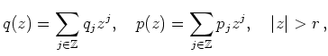 $\displaystyle q(z) = \sum_{j\in\mathbb{Z}} q_j z^j,\quad
p(z) = \sum_{j\in\mathbb{Z}} p_j z^j,\quad
\vert z\vert>r
\,,
$