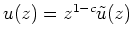 $ u(z) = z^{1-c} \tilde{u}(z)$