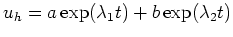 $ u_h = a\exp(\lambda_1 t) + b \exp(\lambda_2 t)$