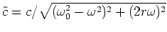 $ \tilde{c}= c / \sqrt{(\omega_0^2-\omega^2)^2+(2r\omega)^2}$