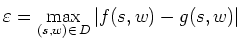 $ \varepsilon = \max\limits_{(s,w)\in\,D}\vert f(s,w)-g(s,w)\vert$