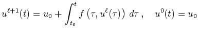 $ \displaystyle u^{\ell+1}(t) = u_0 + \int_{t_0}^{t} f\left(\tau,u^{\ell}(\tau)\right)\,d\tau\,, \quad u^0(t) = u_0$